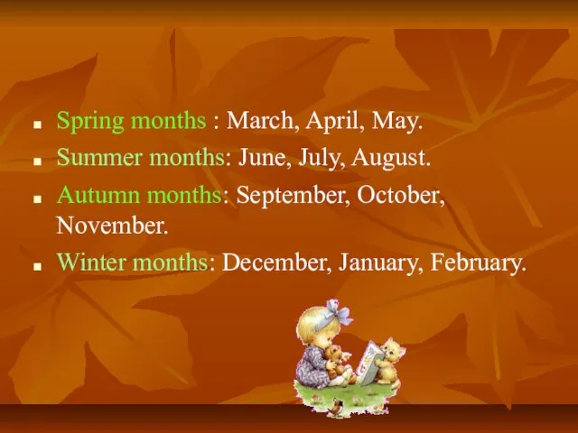 Spring months : March, April, May. Summer months: June, July, August. Autumn