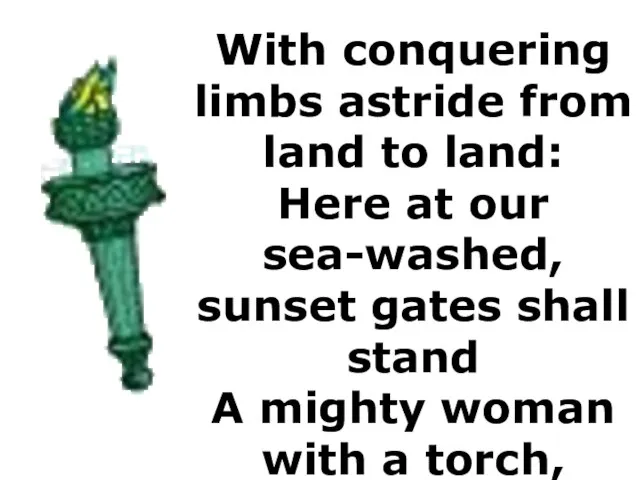 With conquering limbs astride from land to land: Here at our sea-washed,