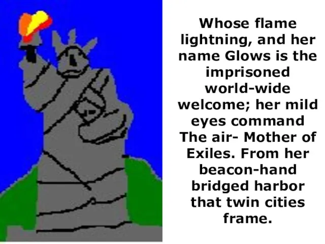 Whose flame lightning, and her name Glows is the imprisoned world-wide welcome;