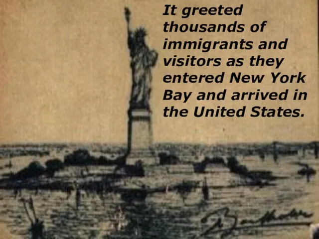 It greeted thousands of immigrants and visitors as they entered New York