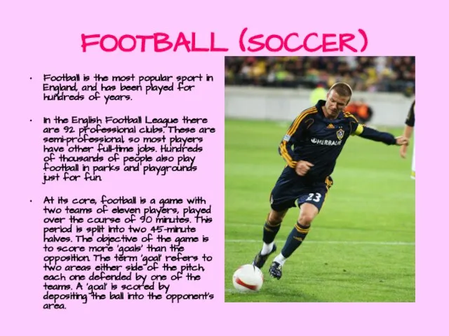 FOOTBALL (SOCCER) Football is the most popular sport in England, and has