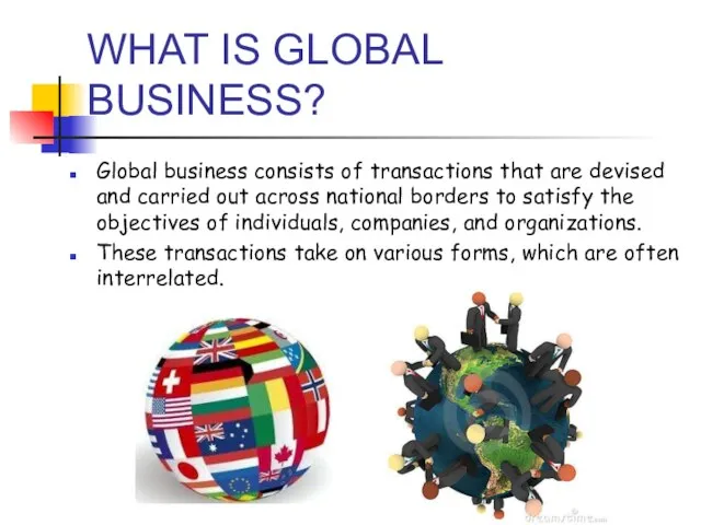 WHAT IS GLOBAL BUSINESS? Global business consists of transactions that are devised
