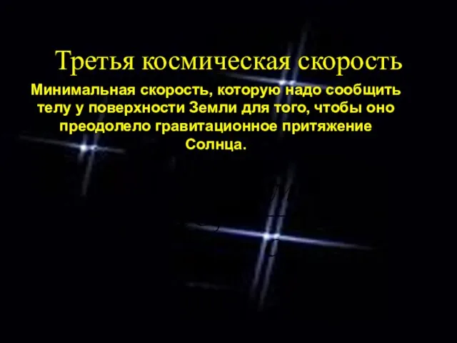 Третья космическая скорость Минимальная скорость, которую надо сообщить телу у поверхности Земли