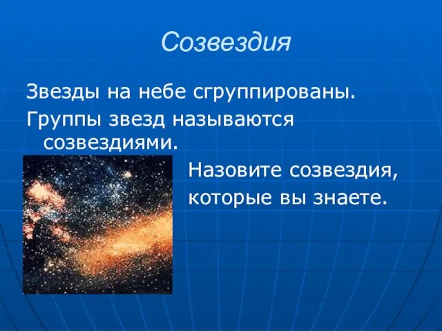 Созвездия Звезды на небе сгруппированы. Группы звезд называются созвездиями. Назовите созвездия, которые вы знаете.