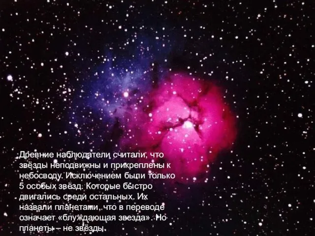Древние наблюдатели считали, что звёзды неподвижны и прикреплены к небосводу. Исключением были