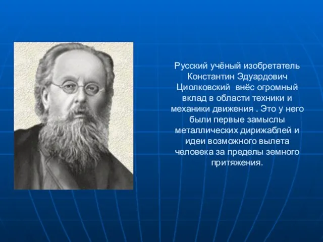 Русский учёный изобретатель Константин Эдуардович Циолковский внёс огромный вклад в области техники