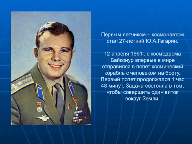 Первым летчиком – космонавтом стал 27-летний Ю.А.Гагарин. 12 апреля 1961г. с космодрома