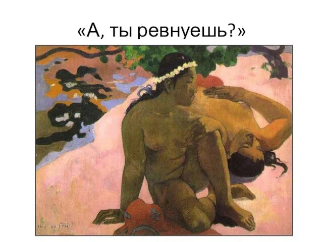 «А, ты ревнуешь?»