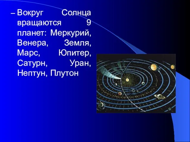 Вокруг Солнца вращаются 9 планет: Меркурий, Венера, Земля, Марс, Юпитер, Сатурн, Уран, Нептун, Плутон