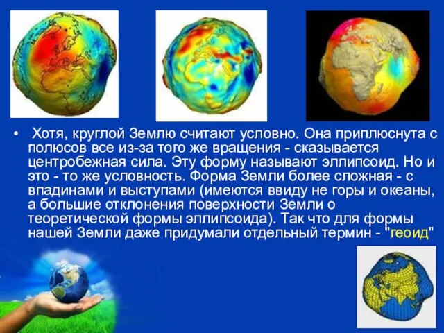 Хотя, круглой Землю считают условно. Она приплюснута с полюсов все из-за того