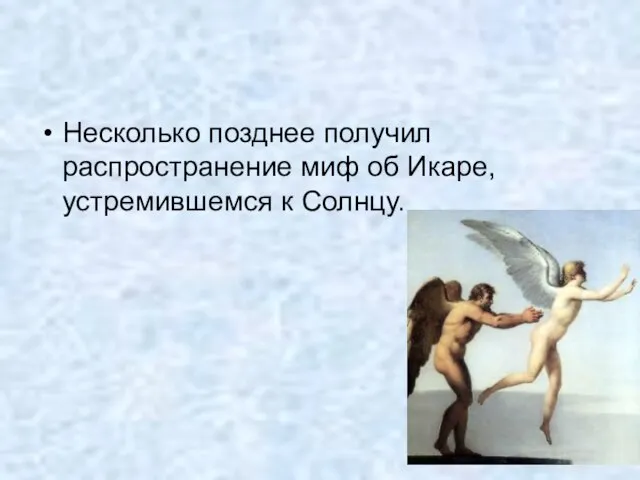 Несколько позднее получил распространение миф об Икаре, устремившемся к Солнцу.