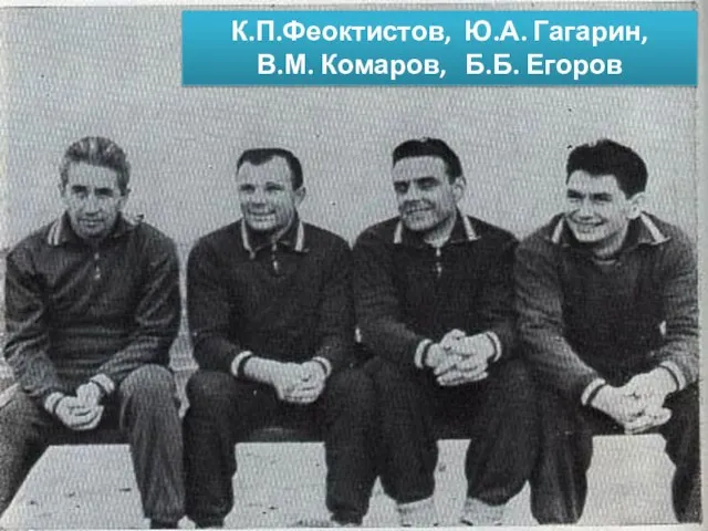 К.П.Феоктистов, Ю.А. Гагарин, В.М. Комаров, Б.Б. Егоров