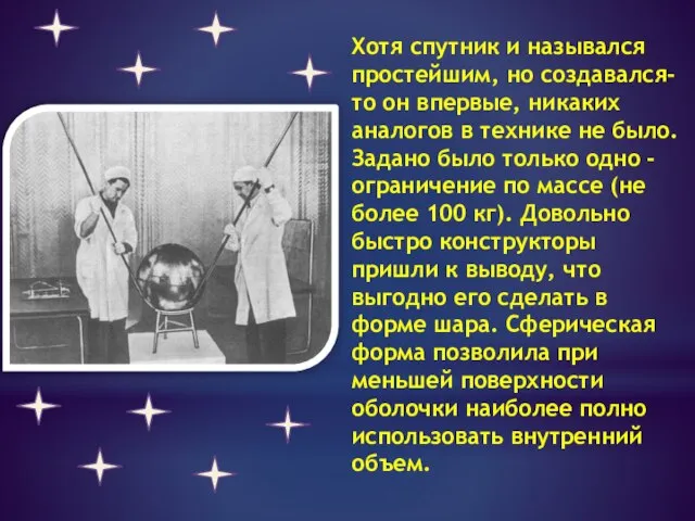 Хотя спутник и назывался простейшим, но создавался-то он впервые, никаких аналогов в