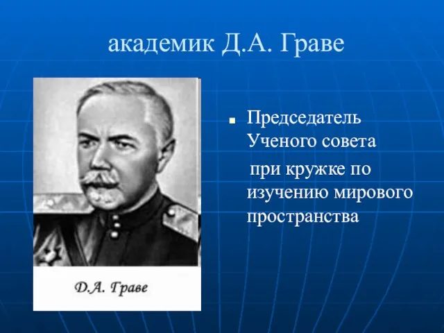 академик Д.А. Граве Председатель Ученого совета при кружке по изучению мирового пространства