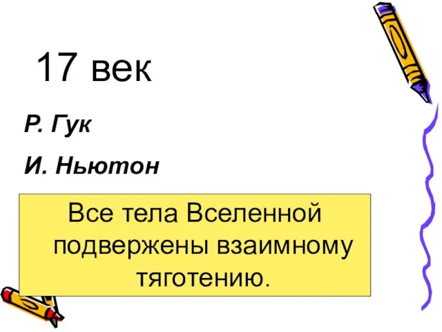 17 век Р. Гук И. Ньютон Все тела Вселенной подвержены взаимному тяготению.