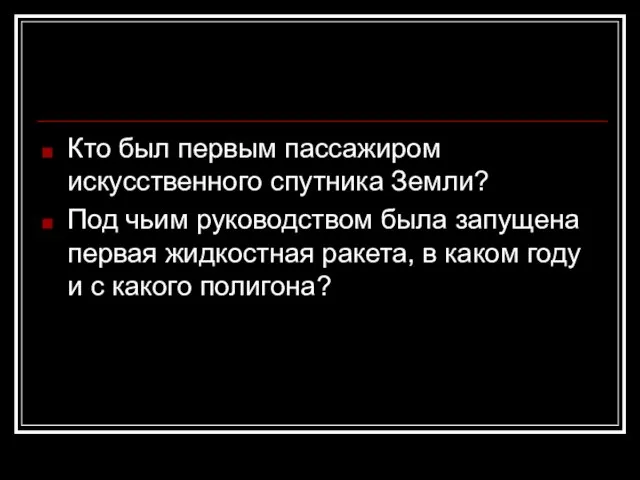 Кто был первым пассажиром искусственного спутника Земли? Под чьим руководством была запущена