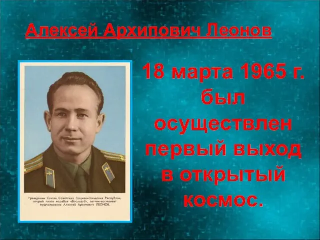 18 марта 1965 г. был осуществлен первый выход в открытый космос. Алексей Архипович Леонов