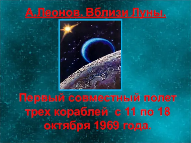 А.Леонов. Вблизи Луны. Первый совместный полет трех кораблей с 11 по 18 октября 1969 года.