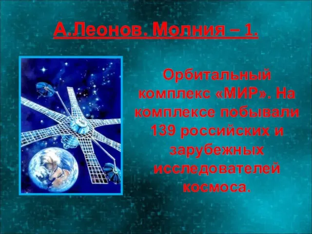 А.Леонов. Молния – 1. Орбитальный комплекс «МИР». На комплексе побывали 139 российских и зарубежных исследователей космоса.