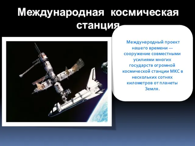 Международная космическая станция Международный проект нашего времени —сооружение совместными усилиями многих государств