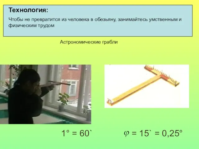 1° = 60` = 15` = 0,25° Технология: Чтобы не превратится из