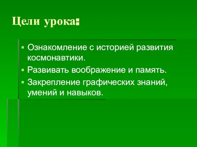 Цели урока: Ознакомление с историей развития космонавтики. Развивать воображение и память. Закрепление