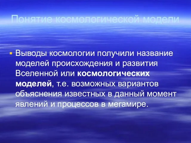 Понятие космологической модели Выводы космологии получили название моделей происхождения и развития Вселенной