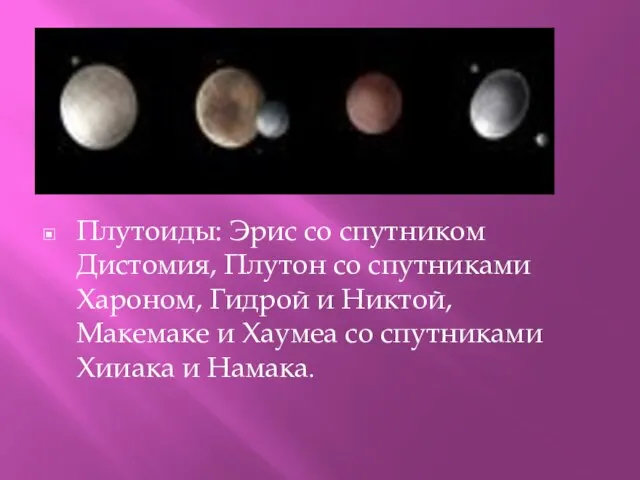 Плутоиды: Эрис со спутником Дистомия, Плутон со спутниками Хароном, Гидрой и Никтой,
