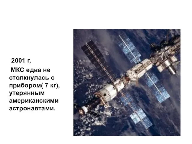 2001 г. МКС едва не столкнулась с прибором( 7 кг), утерянным американскими астронавтами.