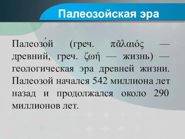 Палеозо́й (греч. πᾰλαιός — древний, греч. ζωή — жизнь) — геологическая эра