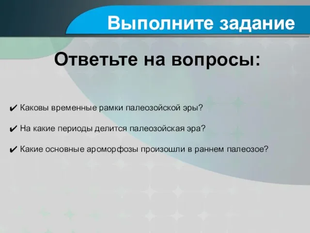 Выполните задание Ответьте на вопросы: Каковы временные рамки палеозойской эры? На какие