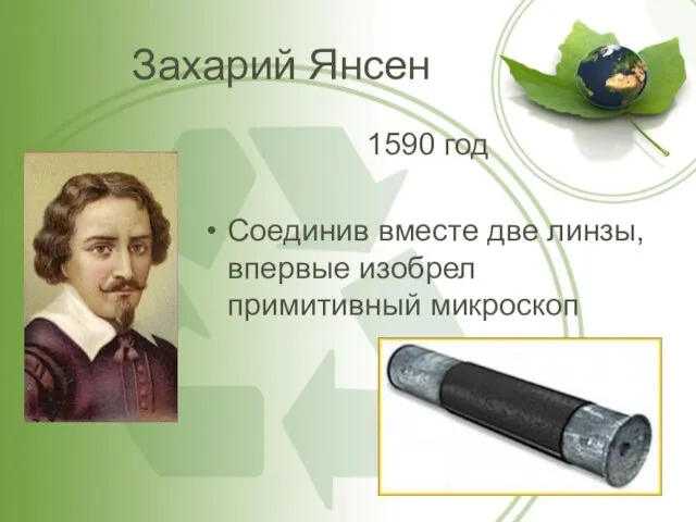 Захарий Янсен 1590 год Соединив вместе две линзы, впервые изобрел примитивный микроскоп