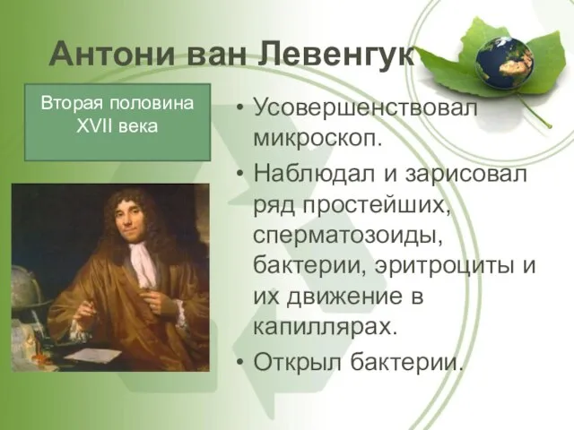 Антони ван Левенгук Усовершенствовал микроскоп. Наблюдал и зарисовал ряд простейших, сперматозоиды, бактерии,