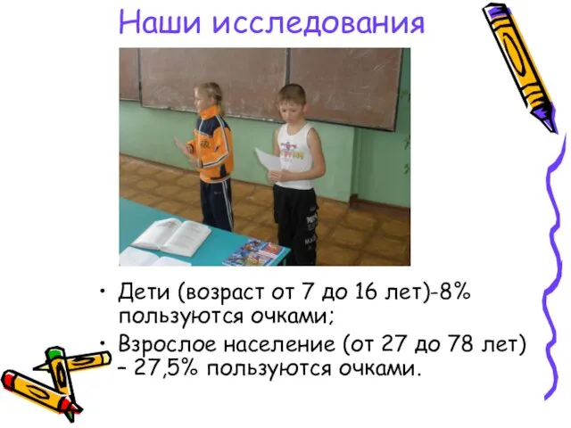 Наши исследования Дети (возраст от 7 до 16 лет)-8%пользуются очками; Взрослое население