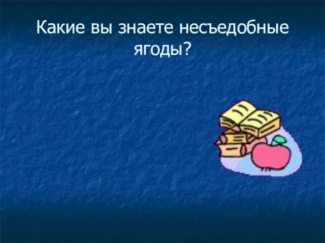 Какие вы знаете несъедобные ягоды?