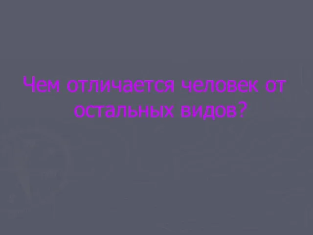 Чем отличается человек от остальных видов?