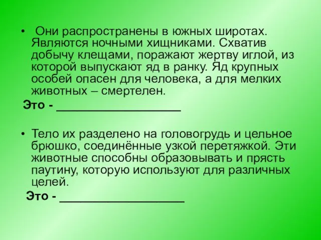 Они распространены в южных широтах. Являются ночными хищниками. Схватив добычу клещами, поражают