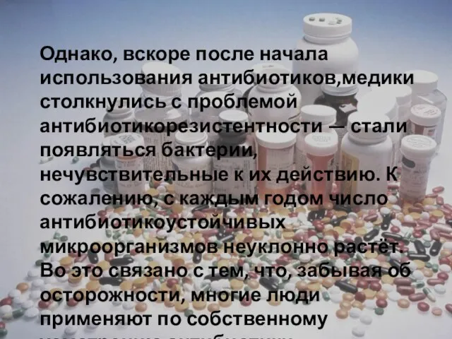 Однако, вскоре после начала использования антибиотиков,медики столкнулись с проблемой антибиотикорезистентности — стали