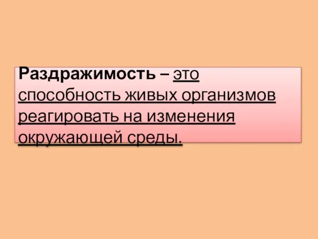 Раздражимость – это способность живых организмов реагировать на изменения окружающей среды.