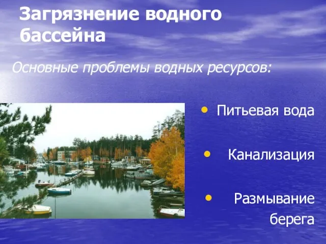 Загрязнение водного бассейна Основные проблемы водных ресурсов: Питьевая вода Канализация Размывание берега