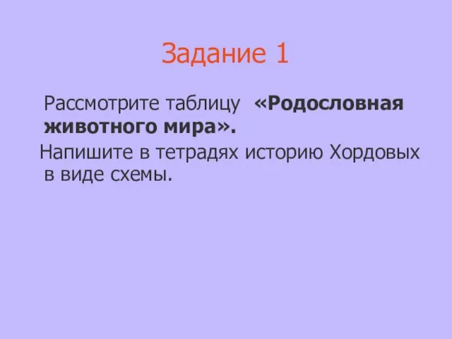 Задание 1 Рассмотрите таблицу «Родословная животного мира». Напишите в тетрадях историю Хордовых в виде схемы.