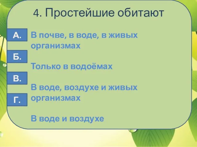 4. Простейшие обитают В почве, в воде, в живых организмах Только в