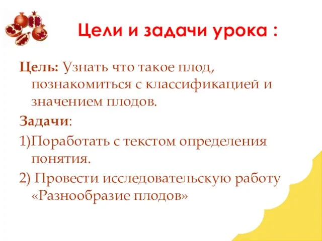 Цели и задачи урока : Цель: Узнать что такое плод, познакомиться с