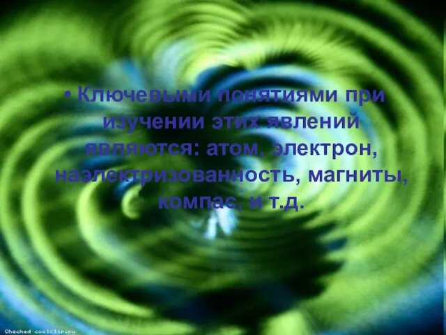 Ключевыми понятиями при изучении этих явлений являются: атом, электрон, наэлектризованность, магниты, компас, и т.д.