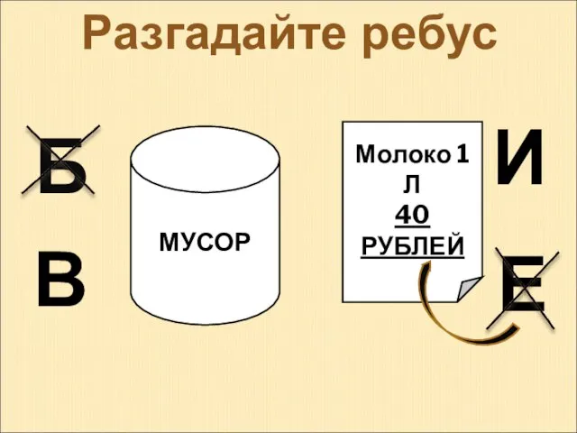 МУСОР Молоко 1 Л 40 РУБЛЕЙ Б В И Е Разгадайте ребус