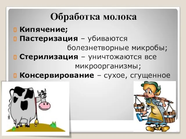 Обработка молока Кипячение; Пастеризация – убиваются болезнетворные микробы; Стерилизация – уничтожаются все