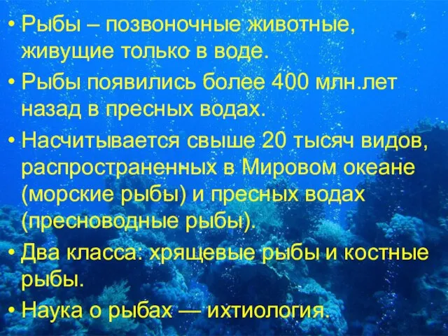 Рыбы – позвоночные животные, живущие только в воде. Рыбы появились более 400