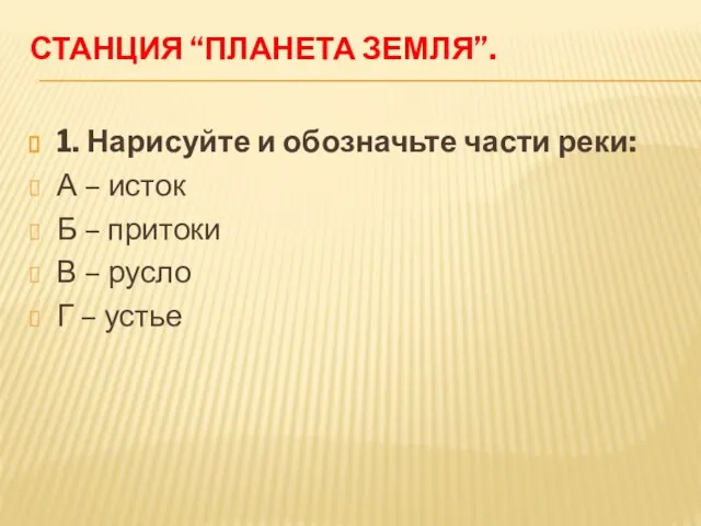 Станция “Планета Земля”. 1. Нарисуйте и обозначьте части реки: А – исток