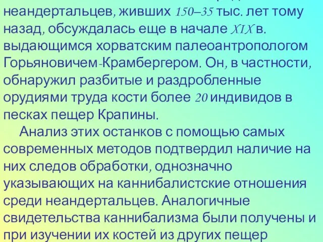 Возможность каннибализма среди неандертальцев, живших 150–35 тыс. лет тому назад, обсуждалась еще