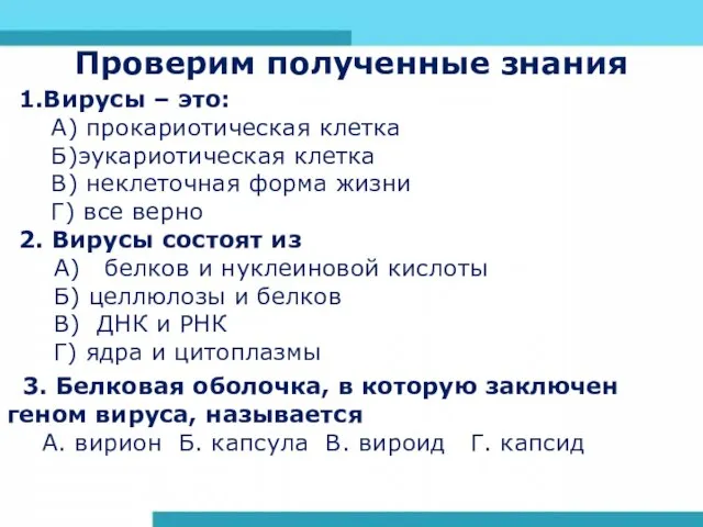 Проверим полученные знания 1.Вирусы – это: А) прокариотическая клетка Б)эукариотическая клетка В)